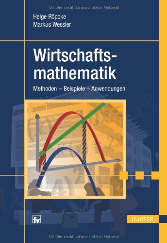  - Wirtschaftsmathematik: Methoden - Beispiele - Anwendungen