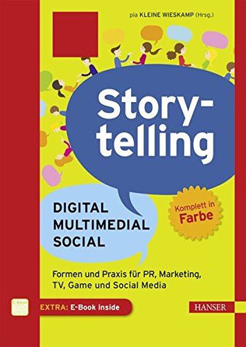  - Storytelling: Digital - Multimedial - Social: Formen und Praxis für PR, Marketing, TV, Game und Social Media