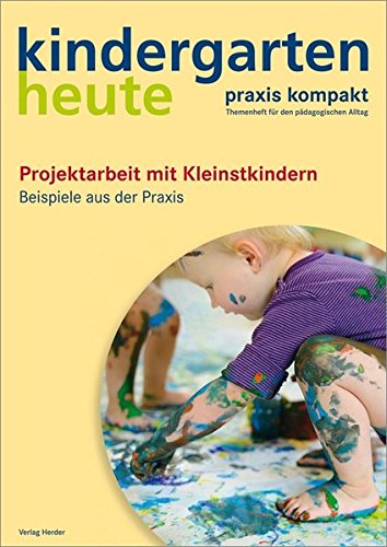  - Projektarbeit mit Kleinstkindern: Beispiele aus der Praxis (kindergarten heute. praxis kompakt)