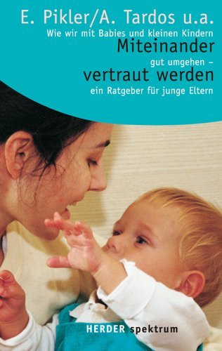  - Miteinander vertraut werden: Wie wir mit Babys und kleinen Kindern gut umgehen - ein Ratgeber für junge Eltern: Wie wir mit Babies und kleinen Kindern ... Ratgeber für junge Eltern (HERDER spektrum)