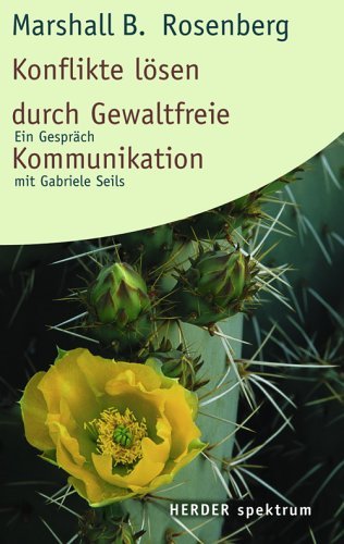 Rosenberg, Marshall B. - Konflikte Lösen durch gewaltfreie Kommunikation: Ein Gespräch mit Gabriel Seils