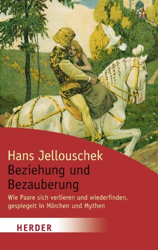  - Beziehung und Bezauberung: Wie Paare sich verlieren und wiederfinden, gespiegelt in Märchen und Mythen (HERDER spektrum)