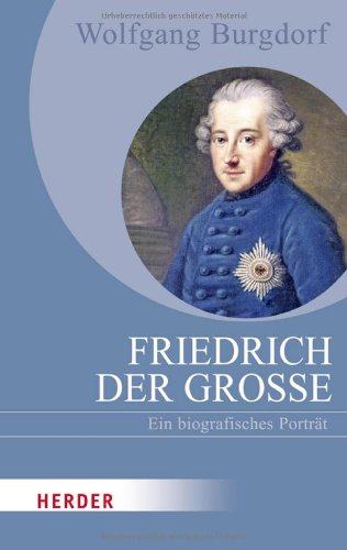  - Friedrich der Große: Ein biografisches Porträt (HERDER spektrum)