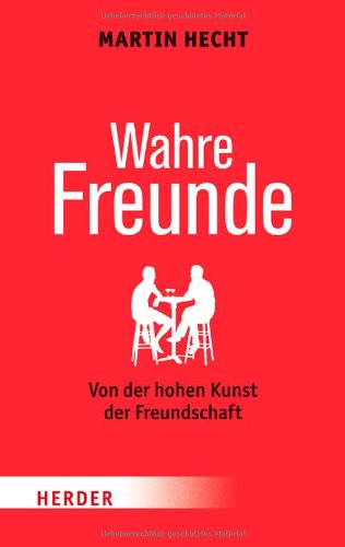  - Wahre Freunde: Von der hohen Kunst der Freundschaft (HERDER spektrum)