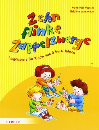  - Zehn flinke Zappelzwerge: Fingerspiele für Kinder von 0-6 Jahren