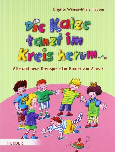  - Die Katze tanzt im Kreis herum ...: Alte und neue Kreisspiele für Kinder von 2 bis 7