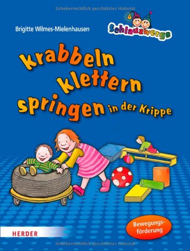  - Schlauzwerge krabbeln, klettern, springen in der Krippe: Bewegungsförderung für Kinder von 0-3 Jahren