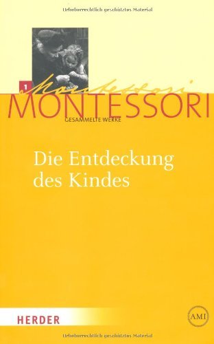  - Maria Montessori - Gesammelte Werke: Die Entdeckung des Kindes: 1