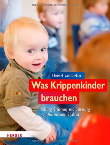  - Was Krippenkinder brauchen: Bildung, Erziehung und Betreuung von Kindern unter 3 Jahren