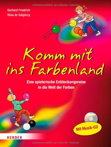  - Komm mit ins Farbenland: Eine spielerische Entdeckungsreise in die bunte Welt der Farben