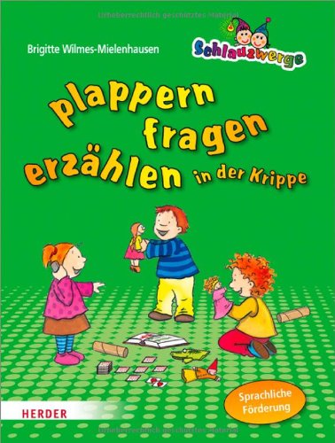  - Schlauzwerge plappern, fragen, erzählen in der Krippe: Sprachförderung für Kinder von 1-3 Jahren