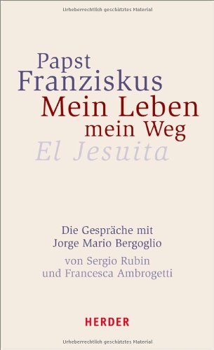  - Papst Franziskus - Mein Leben, mein Weg. El Jesuita: Die Gespräche mit Jorge Mario Bergoglio