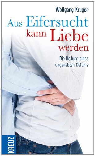  - Aus Eifersucht kann Liebe werden: Die Heilung eines ungeliebten Gefühls