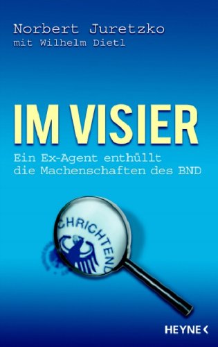  - Im Visier. Ein Ex-Agent enthüllt die Machenschaften des BND