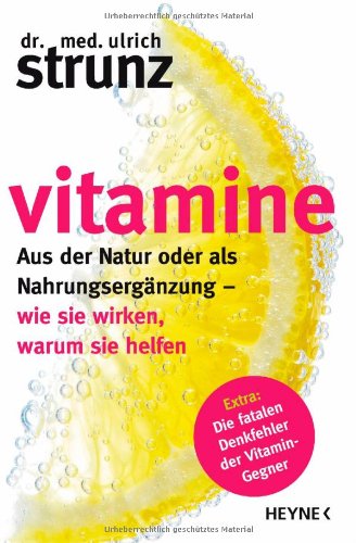  - Vitamine: Aus der Natur oder als Nahrungsergänzung - wie sie wirken, warum sie helfen                              Extra: Die fatalen Denkfehler der Vitamin-Gegner