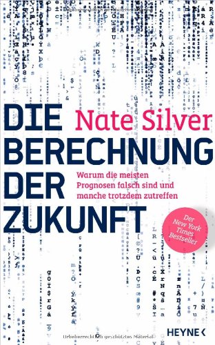 Silver, Nate - Die Berechnung der Zukunft: Warum die meisten Prognosen falsch sind und manche trotzdem zutreffen - Der New York Times Bestseller