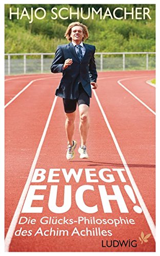  - Bewegt euch!: Die Glücks-Philosophie des Achim Achilles