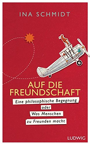  - Auf die Freundschaft: Eine philosophische Begegnung oder Was Menschen zu Freunden macht