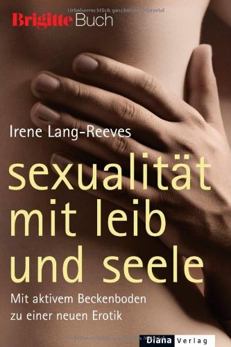  - Sexualität mit Leib und Seele: Mit aktivem Beckenboden zu einer neuen Erotik