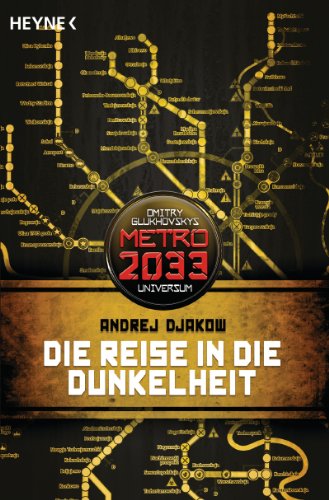  - Die Reise in die Dunkelheit: METRO 2033-Universum-Roman