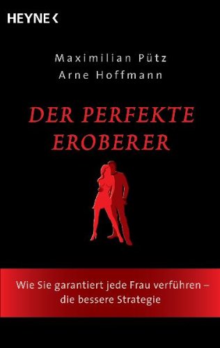  - Der perfekte Eroberer: Wie Sie garantiert jede Frau verführen - Die bessere Strategie