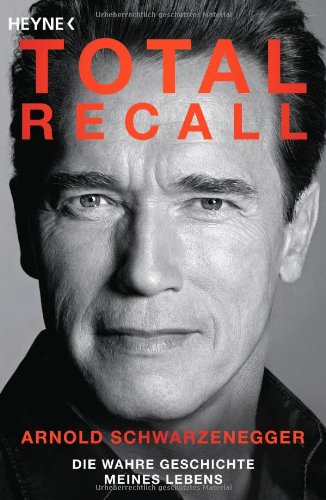 Schwarzenegger, Arnold - Total Recall: Die wahre Geschichte meines Lebens