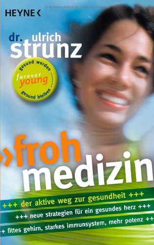  - Frohmedizin.: Der aktive Weg zur Gesundheit - Neue Strategien für ein gesundes Herz - Fittes Gehirn, starkes Immunsystem, mehr Potenz