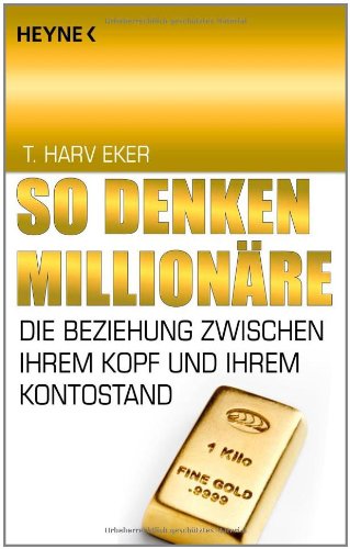 Eker, T. Harv - So denken Millionäre: Die Beziehung zwischen Ihrem Kopf und Ihrem Kontostand