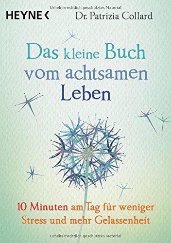  - Das kleine Buch vom achtsamen Leben: 10 Minuten am Tag für weniger Stress und mehr Gelassenheit