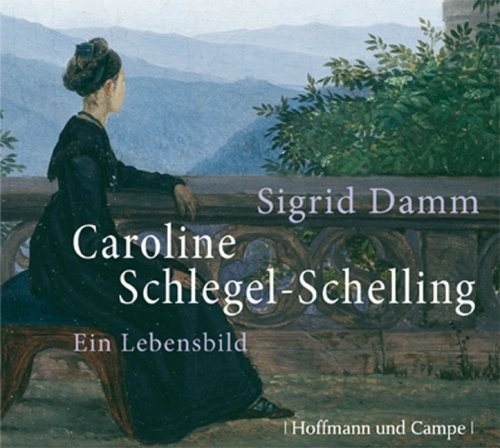  - Caroline Schlegel-Schelling: Ein Lebensbild