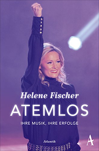  - Atemlos: Helene Fischer - ihre Musik, ihre Erfolge