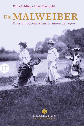  - Die Malweiber: Unerschrockene Künstlerinnen um 1900 (insel taschenbuch)