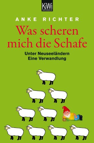  - Was scheren mich die Schafe: Unter Neuseeländern. Eine Verwandlung