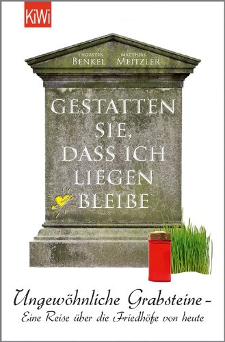  - Gestatten Sie, dass ich liegen bleibe: Ungewöhnliche Grabsteine - Eine Reise über die Friedhöfe von heute