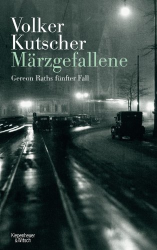 Kutscher, Volker - Märzgefallene: Gereon Raths fünfter Fall