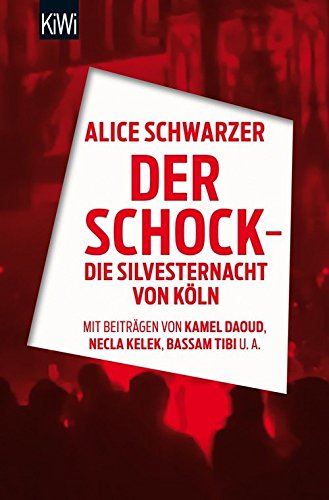  - Der Schock - die Silvesternacht in Köln: Mit Beiträgen von Rita Breuer, Kamel Daoud, Alexandra Eul,Marieme Hélie- Lucas, Necla Kelek, Florian Klenk, Alice Schwarzer, Bassam Tibi