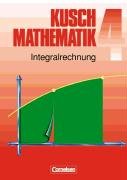 Kusch, Lothar / Jung, Heinz / Rosenthal, Hans-Joac - Kusch: Mathematik - Neubearbeitung: Mathematik, Neuausgabe, Bd.4, Integralrechnung