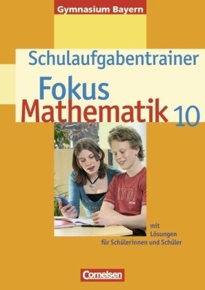  - Fokus Mathematik - Gymnasium Bayern: 10. Jahrgangsstufe - Schulaufgabentrainer mit Lösungen: Für Schülerinnen und Schüler