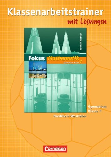  - Fokus Mathematik - Kernlehrpläne Gymnasium Nordrhein-Westfalen: 7. Schuljahr - Klassenarbeitstrainer mit eingelegten Musterlösungen: Neue Kernlehrpläne Gymnasium Nordrhein-Westfalen