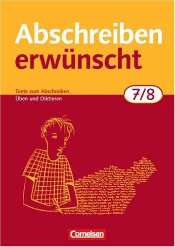  - Abschreiben erwünscht: 7./8. Schuljahr - Texte zum Abschreiben, Üben, Diktieren: Trainingsheft mit Lösungen: Texte zum Abschreiben, selbstständigen Üben und Diktieren