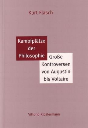  - Kampfplätze der Philosophie: Große Kontroversen von Augustin bis Voltaire