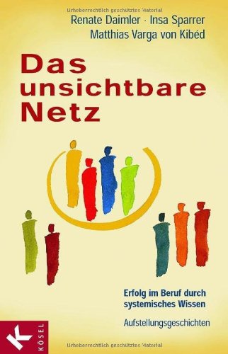  - Das unsichtbare Netz: Erfolg im Beruf durch systemisches Wissen. Aufstellungsgeschichten