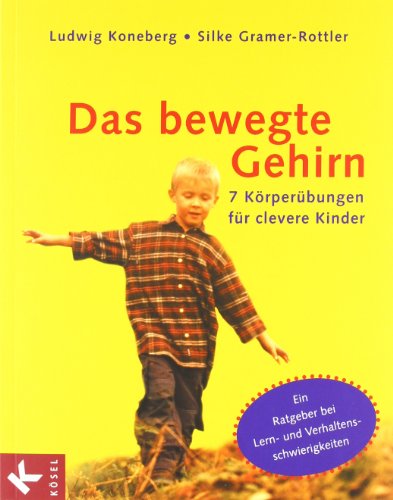  - Das bewegte Gehirn: 7 Körperübungen für clevere Kinder. Ein Ratgeber bei Lern- und Verhaltensschwierigkeiten.: 7 Körperübungen für clevere Kinder. Mit ... bei Schul- und Verhaltensschwierigkeiten