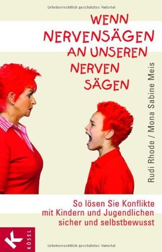  - Wenn Nervensägen an unseren Nerven sägen: So lösen Sie Konflikte mit Kindern und Jugendlichen sicher und selbstbewusst