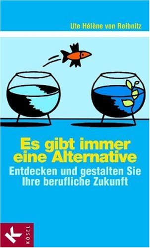  - Es gibt immer eine Alternative: Entdecken und gestalten Sie Ihre berufliche Zukunft