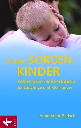  - Kleine Sorgenkinder: Alternative Heilverfahren für Säuglinge und Kleinkinder