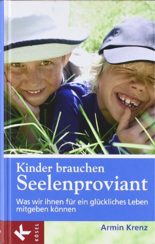  - Kinder brauchen Seelenproviant: Was wir ihnen für ein glückliches Leben mitgeben können