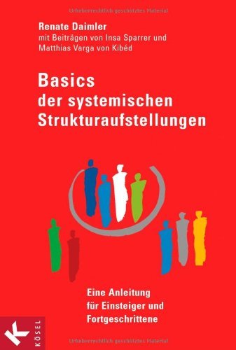  - Basics der Systemischen Strukturaufstellungen: Eine Anleitung für Einsteiger und Fortgeschrittene - mit Beiträgen von Insa Sparrer und Matthias Varga von Kibéd