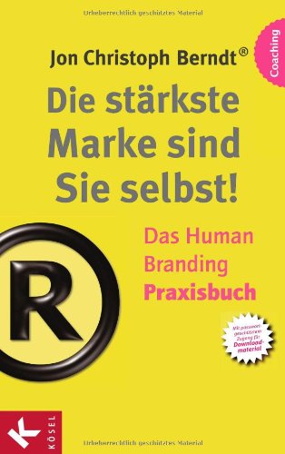  - Die stärkste Marke sind Sie selbst! - Das Human Branding Praxisbuch