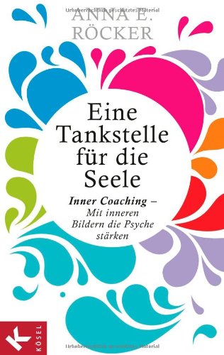  - Eine Tankstelle für die Seele: Inner Coaching - Mit inneren Bildern die Psyche stärken